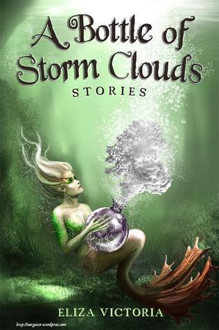 Book cover of A Bottle of Storm Clouds by Eliza Victoria. A mermaid is holding a bottle with storm clouds coming out, onto a green background.
